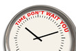Time don't wait you