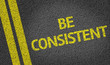 Be Consistent written on the road