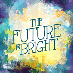 The Future is Bright - motivational text on grunge background