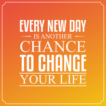 Every New Day, Is Another Chance To Change Your Life. Quotes Typ
