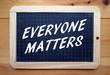 The phrase Everyone Matters in text on a blackboard