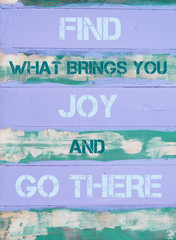 Find What Brings You Joy And Go There