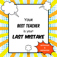 Inspirational and motivational quote is drawn in a comic style. Your best teacher is your last mistake