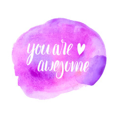 You are awesome. Lettering on the watercolor