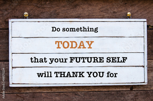 Fotografía Inspirational message - Do Something Today That Your Future Self will Thank You