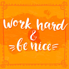 Work hard and be nice - motivational quote, typography art with