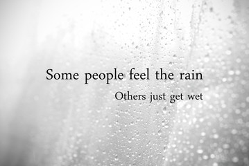 Some people feel the rain, other just get wet : Quotation