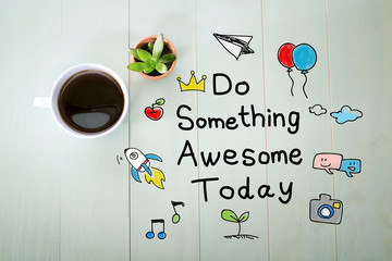 do something awesome today with a cup of coffee