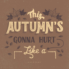 Wall Mural - This autumn's gonna hurt like a (place your own word). Hand-drawn typography t-shirt or poster design in vintage style