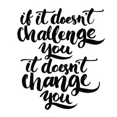 If it doesn't challenge you, it doesn't change you. Motivational quote, vector lettering poster. Black typography isolated