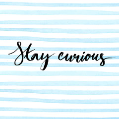 Wall Mural - Stay curious. Ink calligraphy on blue watercolor stripes background. Inspirational quote expressive handwritten with brush. Vector design for t-shirts, beauty blogs and fashion clothes