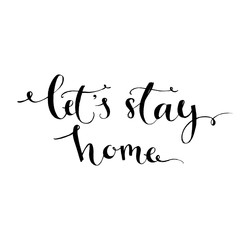 Wall Mural - Let's stay home - modern calligraphy inspirational quote for wall decor print in kitchen, nursery. Brush typography for poster, t-shirt or card. Black vector phrase isolated on white background