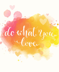 Do what you love. Inspirational quote on colorful yellow and pink watercolor imitation background, brush typography for poster, t-shirt or card. Vector calligraphy art. Phrase about motivation. work