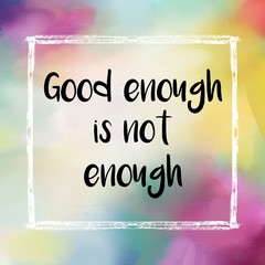 Good enough is not enough motivational message on colorful background