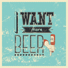 Wall Mural - I Want More Beer! Typographic retro grunge phrase beer poster. Vector illustration.