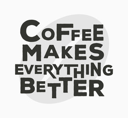 Coffee makes everything better  - typographic quote poster.  