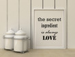 Motivation words the Secret ingredient is always love. Happiness, family, home, cooking concept. Inspirational quote. Home decor wall art. Scandinavian style home interior decoration