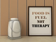 Motivation words Food is Fuel not Therapy. Healthy eating, Lifestyle, Self development, Working on myself, change,  concept. Inspirational quote. Home decor wall art.