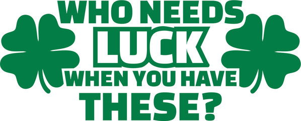 Wall Mural - Irish Shirt design - Who needs luck when you have these