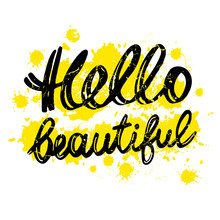 Handdrawn With Ink Quote: Hello Beautiful - Typography Poster, Lettering. Calligraphy Phrase Perfect For Gift Cards, Birthday, Scrapbooking.Vector Background With Yellow Spots, Splashes.