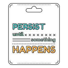 Persist until something happens. Inspirational and motivational quote is drawn in a flat style