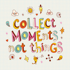 Collect moments not things - unique hand drawn lettering, inspirational life quote, motivational design