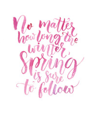 Wall Mural - No matter how long the winter, spring is sure to follow. Inspirational quote about seasons. Brush calligraphy with watercolor. 