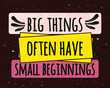 © alyonka_lis - Colorful typographic motivational poster the series of business concepts on a textured background about big things from small beginnings. Vector