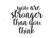 You are stronger than you think inscription. Greeting card with calligraphy. Hand drawn design. Black and white.