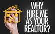 Hand writing the text: Why Hire Me As Your Realtor?