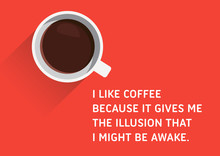 Coffee, Illustrated Quote - I Like Coffee Because It Gives Me The Illusion That I Might Be Awake.
