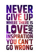 Never give up where there is love and inspiration you cant go wrong. Motivational inspiring quote on colorful bright cosmic background.. Vector typographic concept.
