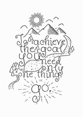 To achieve the goal you need only one thing. GO. Hand drawn motivational inspiring quote. Vector typographic concept.