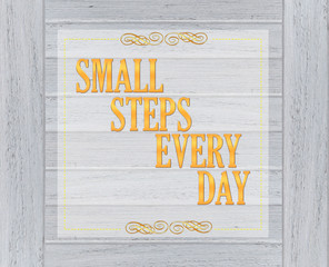 Small steps every day - motivational quote