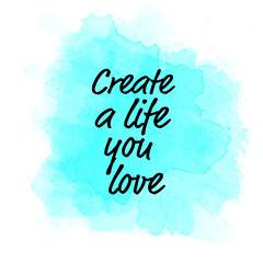 Wall Mural - Create a life you love motivational message on blue watercolor splash
