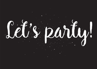 Lets party inscription. Greeting card with calligraphy. Hand drawn design. Black and white.