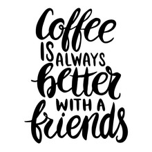 Coffee Is Always Better With A Friends