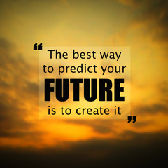 Inspirational quote:The best way to predict the future is to cre