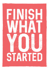 Finish what you started - motivational phrase. Unusual inspiring poster design. Typographic concept. Inspiring and motivating quote. Inspirational words. Inspirational quotes. Banner concept