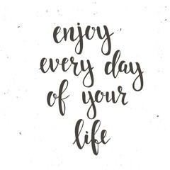 Enjoy Every Day of your Life. 