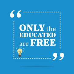 Inspirational motivational quote. Only the educated are free.