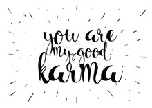 You Are My Good Karma Inscription. Greeting Card With Calligraphy. Hand Drawn Design. Black And White.