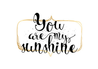 Wall Mural - You are my sunshine inscription. Greeting card with calligraphy. Hand drawn design. Black and white.