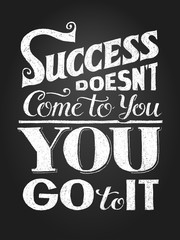 Inspirational motivational quote. Success doesnt come to you, you go to it. Vector chalk lettering