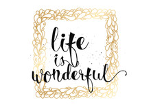 Life Is Wonderful Inscription. Greeting Card With Calligraphy. Hand Drawn Design. Black And White.