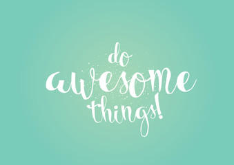 Do awesome things inscription. Greeting card with calligraphy. Hand drawn design. Black and white.