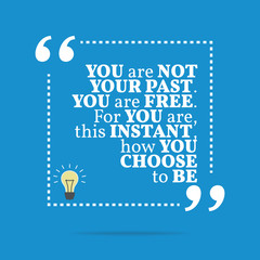 Inspirational motivational quote. You are not your past. You are