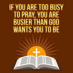 Wall Mural - Christian motivational quote. If you are too busy to pray, you a