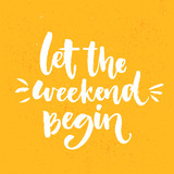 Fototapeta  - Let the weekend begin. Fun saying about week ending, office motivational quote. Custom lettering at orange background