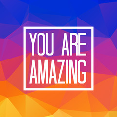 You are amazing quote on triangulated low poly background. Vector illustration.